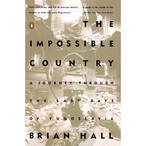The Impossible Country: A Journey Through the Last Days of Yugoslavia -- Brian H